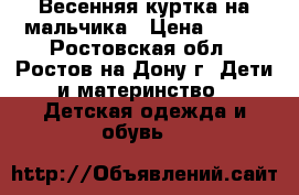 Весенняя куртка на мальчика › Цена ­ 500 - Ростовская обл., Ростов-на-Дону г. Дети и материнство » Детская одежда и обувь   